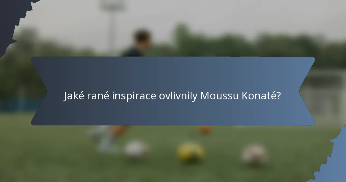 Jaké rané inspirace ovlivnily Moussu Konaté?