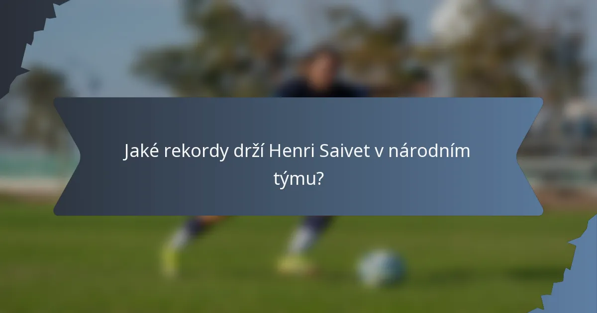 Jaké rekordy drží Henri Saivet v národním týmu?