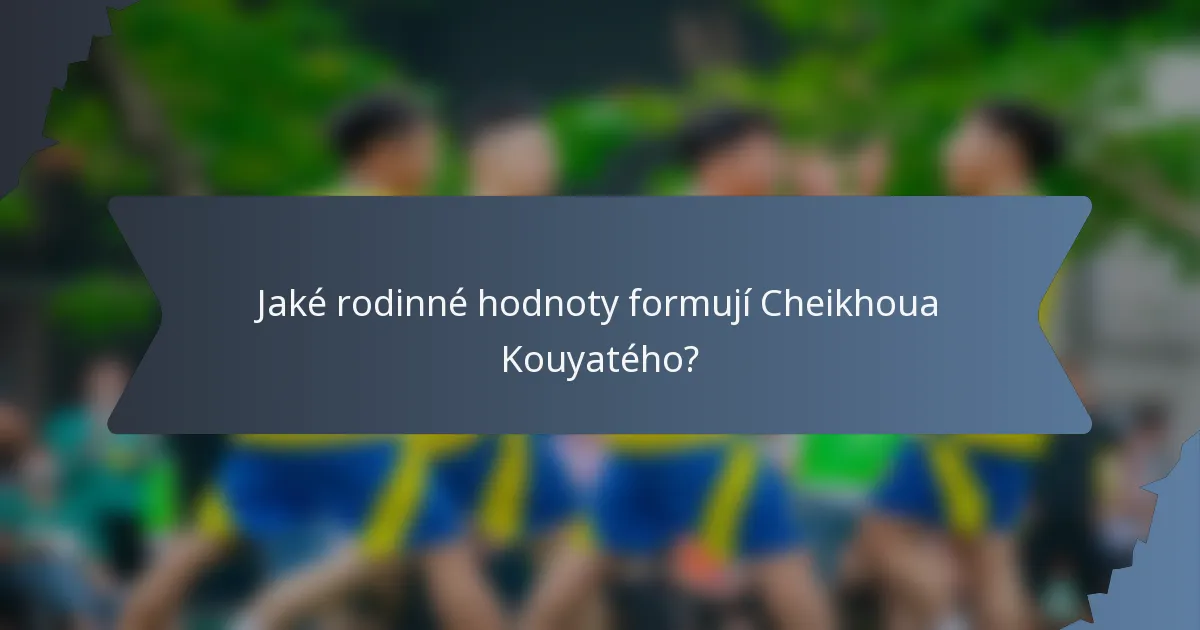 Jaké rodinné hodnoty formují Cheikhoua Kouyatého?
