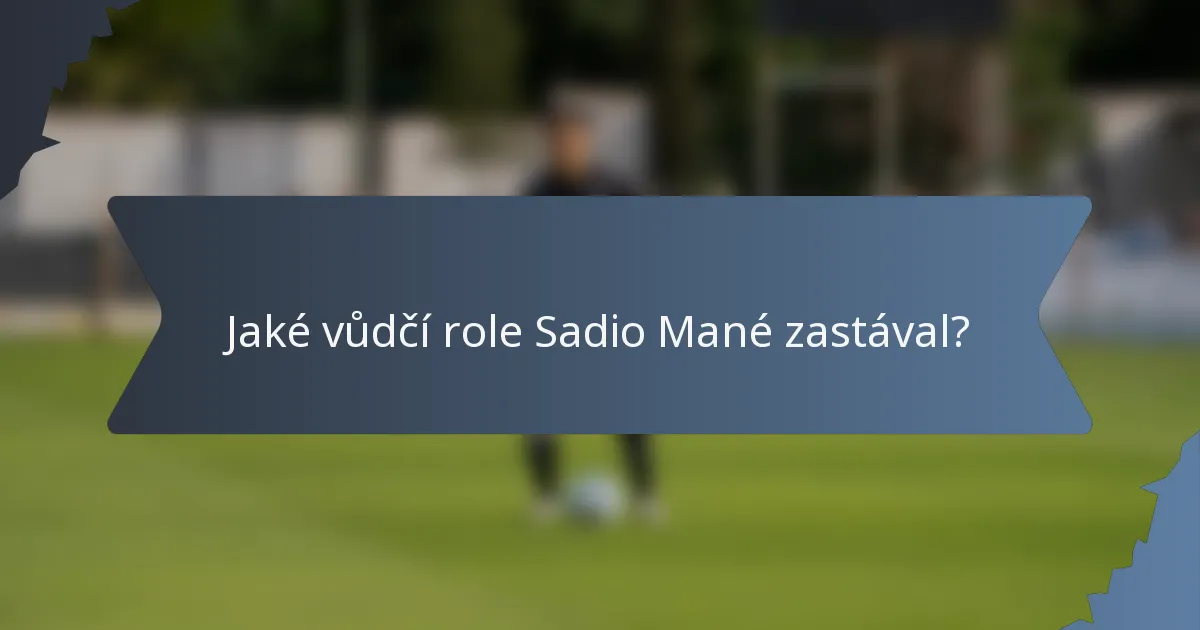 Jaké vůdčí role Sadio Mané zastával?