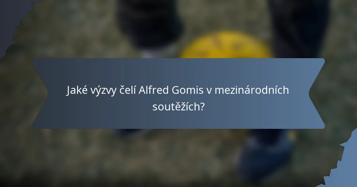 Jaké výzvy čelí Alfred Gomis v mezinárodních soutěžích?