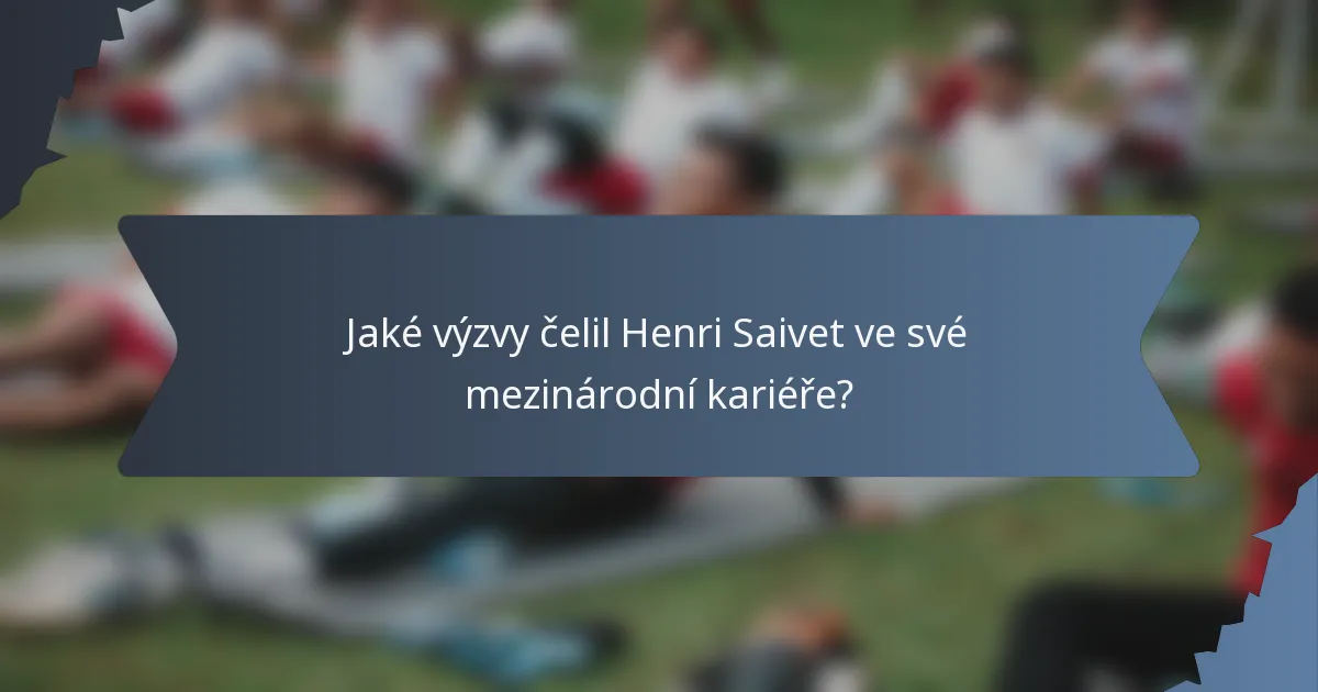 Jaké výzvy čelil Henri Saivet ve své mezinárodní kariéře?