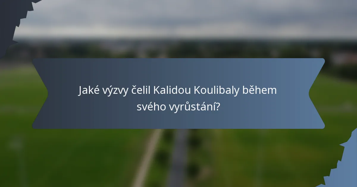 Jaké výzvy čelil Kalidou Koulibaly během svého vyrůstání?