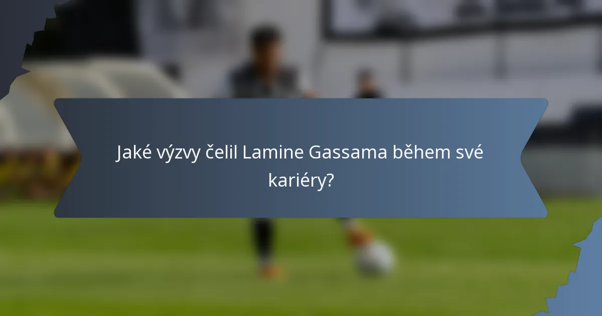 Jaké výzvy čelil Lamine Gassama během své kariéry?