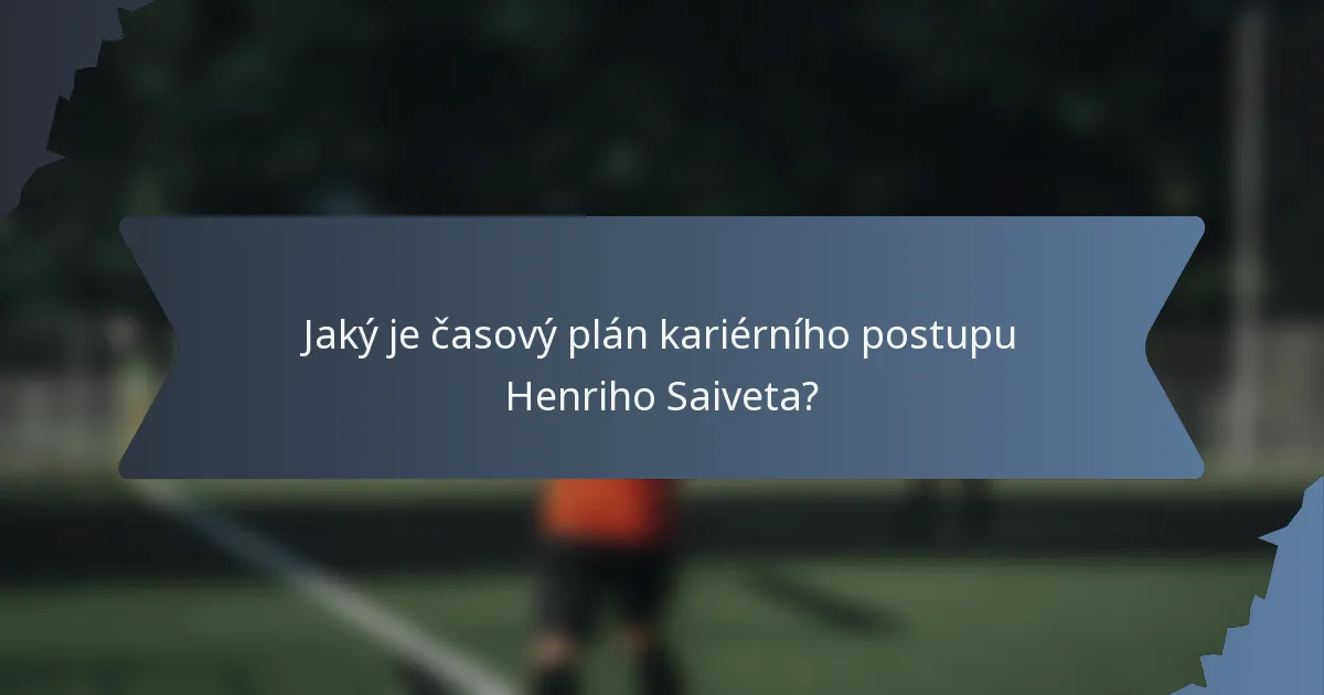 Jaký je časový plán kariérního postupu Henriho Saiveta?