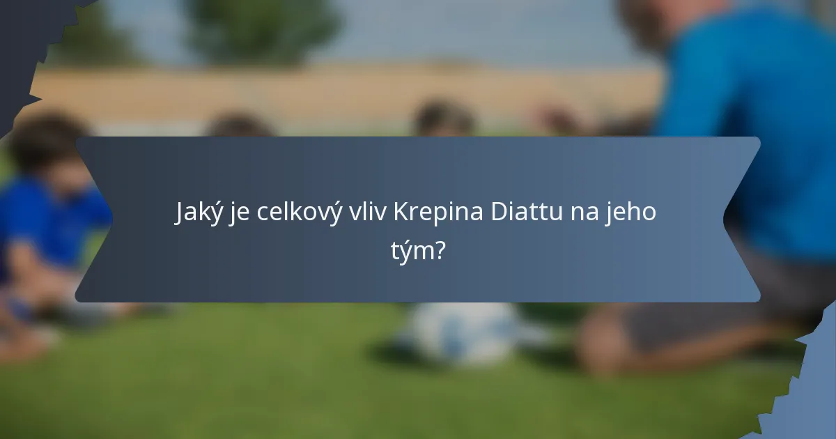 Jaký je celkový vliv Krepina Diattu na jeho tým?