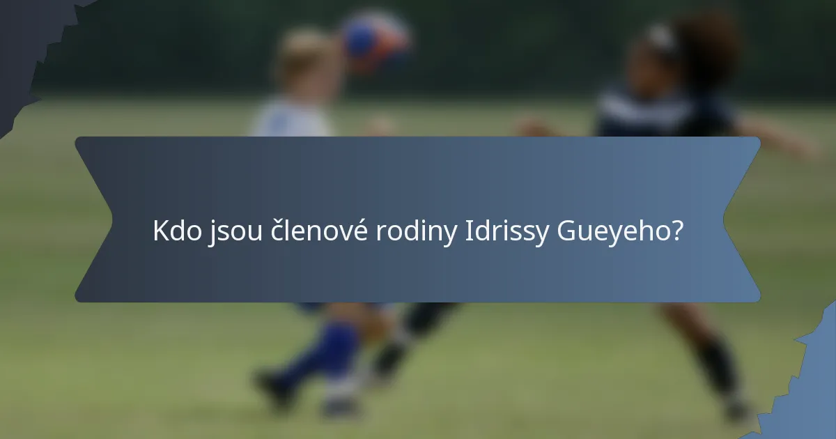 Kdo jsou členové rodiny Idrissy Gueyeho?