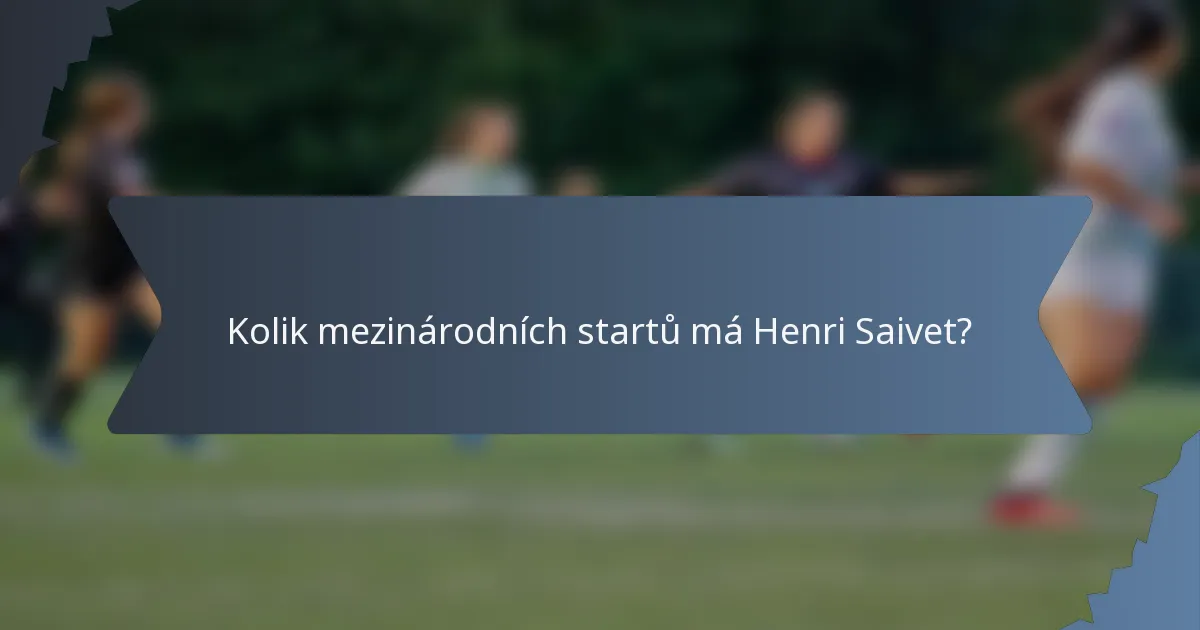 Kolik mezinárodních startů má Henri Saivet?